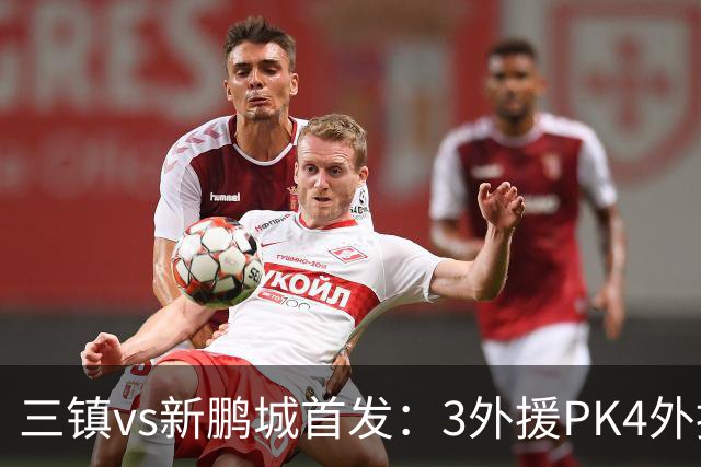 三镇vs新鹏城首发：3外援PK4外援！卡迪斯、周定洋、韦斯利先发