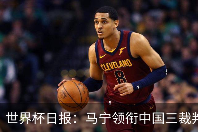 世界杯日报：马宁领衔中国三裁判创史 库拉索获首分突尼斯出局