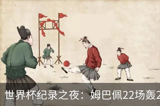 世界杯纪录之夜：姆巴佩22场轰21球追平梅西，反超登顶射手榜