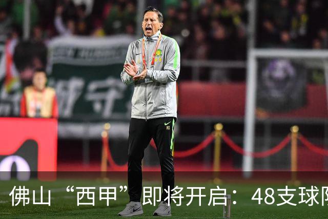 佛山“西甲”即将开启：48支球队在云秀山展开激烈角逐！