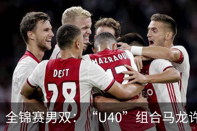 全锦赛男双：“U40”组合马龙/许昕3-0横扫黄友政/向鹏夺冠
