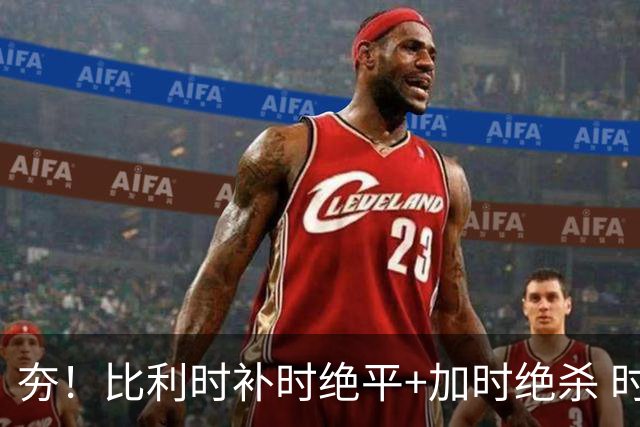 夯！比利时补时绝平+加时绝杀 时隔8年再造世界杯让二追三