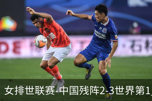 女排世联赛-中国残阵2-3世界第1 李晨瑄19分安娃冠全场