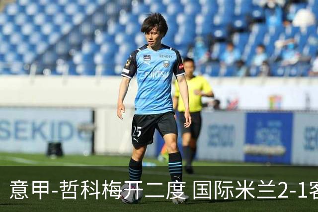 意甲-哲科梅开二度 国际米兰2-1客胜终结连败