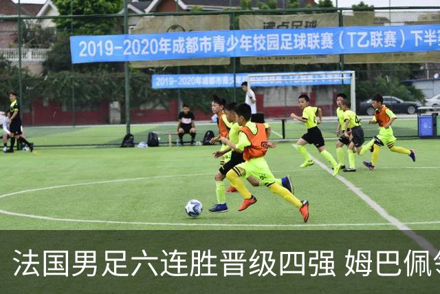 法国男足六连胜晋级四强 姆巴佩领军冲击世界杯巅峰