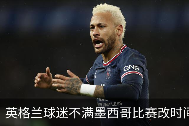 英格兰球迷不满墨西哥比赛改时间：球迷再次被当成草芥