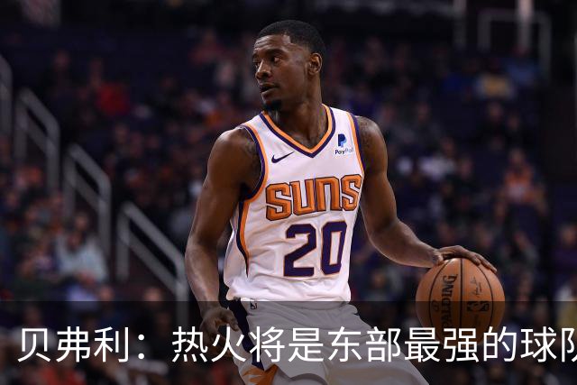 贝弗利：热火将是东部最强的球队之一 超巨来到热火上限会被提高