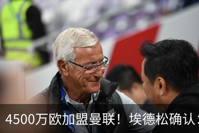 4500万欧加盟曼联！埃德松确认：几乎所有的事情都已经完成了
