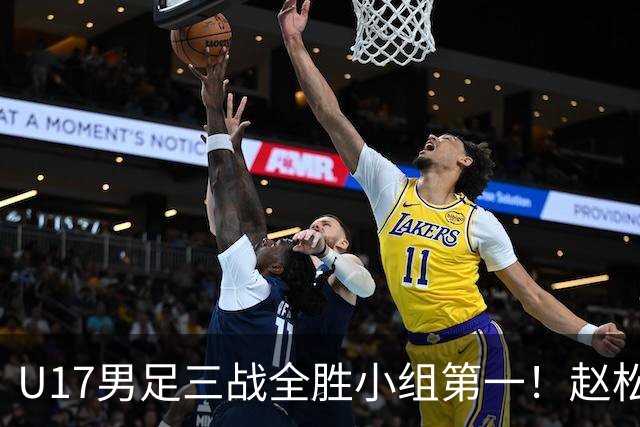 U17男足三战全胜小组第一！赵松源传射孔玺诺破门